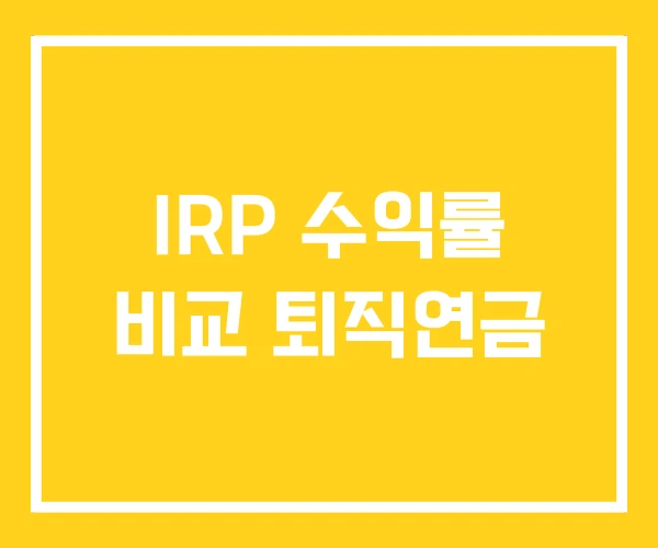 IRP 수익률 비교 퇴직연금 IRP 수익률 비교 퇴직연금