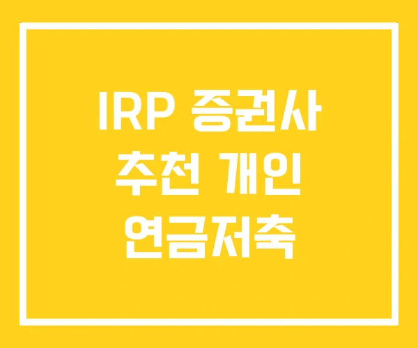 IRP 증권사 추천 개인 연금저축 IRP 증권사 추천 개인 연금저축