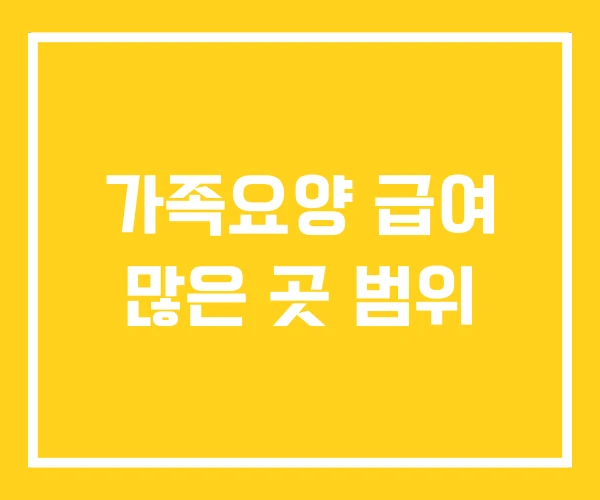 가족요양 급여 많은 곳 범위 가족요양 급여 많은 곳 범위