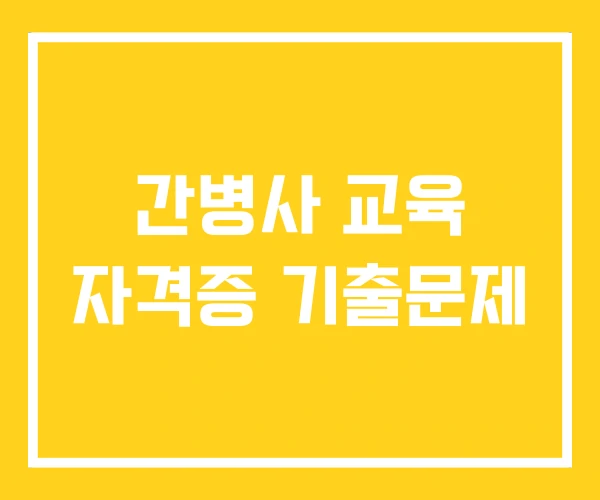 간병사 교육 자격증 기출문제 간병사 교육 자격증 기출문제