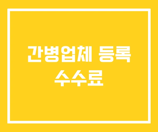 간병업체 등록 수수료 간병업체 등록 수수료