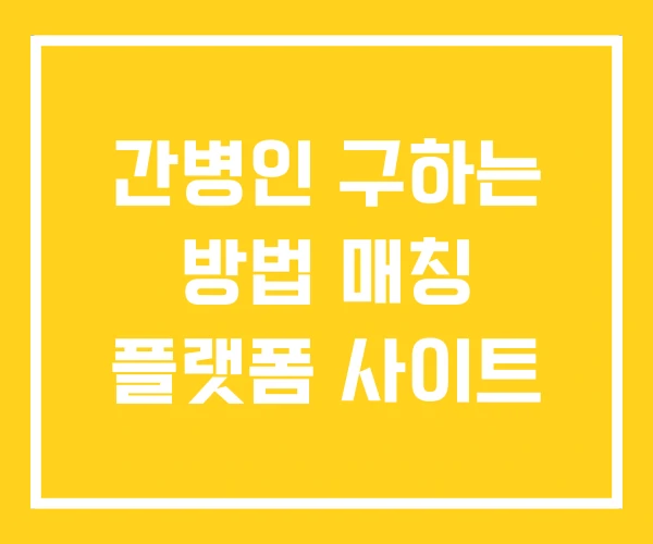 간병인 구하는 방법 매칭 플랫폼 사이트
