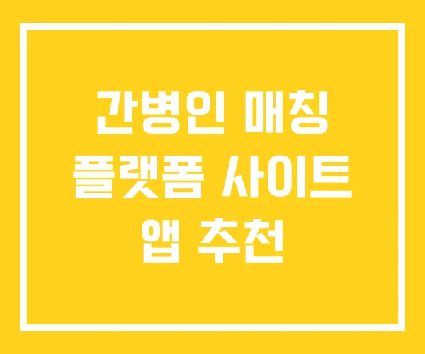 간병인 매칭 플랫폼 사이트 앱 추천