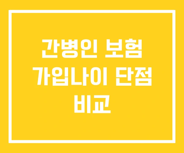 간병인 보험 가입나이 단점 비교 간병인 보험 가입나이 단점 비교