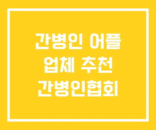 간병인 어플 업체 추천 간병인협회