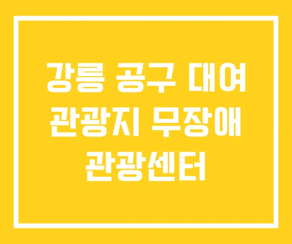 강릉 공구 대여 관광지 무장애 관광센터
