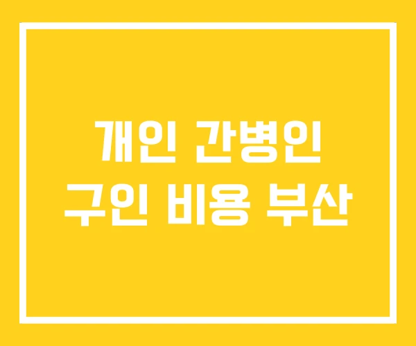 개인 간병인 구인 비용 부산