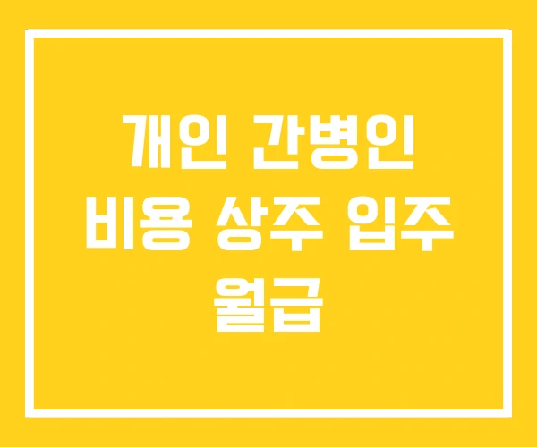 개인 간병인 비용 상주 입주 월급 개인 간병인 비용 상주 입주 월급
