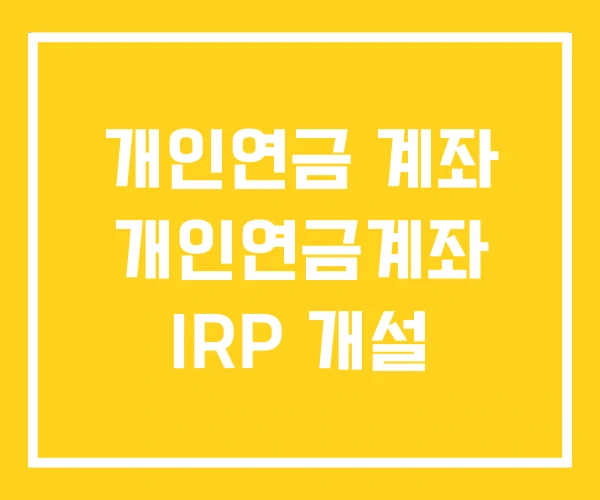 개인연금 계좌 개인연금계좌 IRP 개설 개인연금 계좌 개인연금계좌 IRP 개설