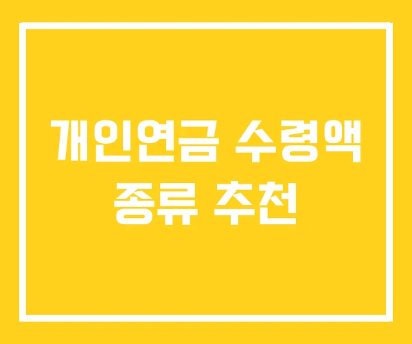 개인연금 수령액 종류 추천