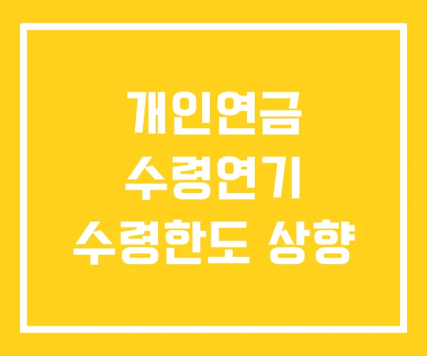개인연금 수령연기 수령한도 상향