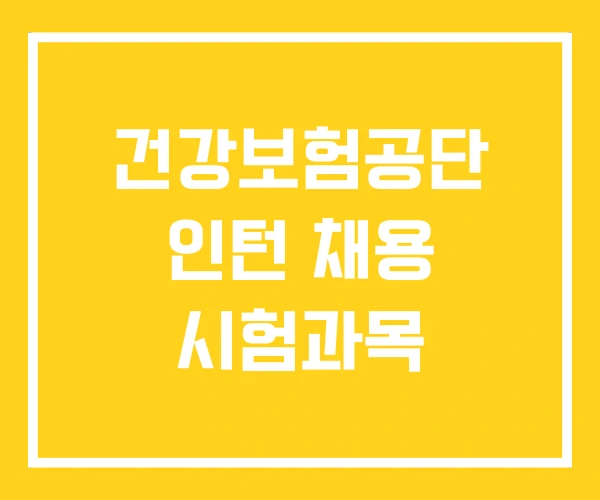 건강보험공단 인턴 채용 시험과목 건강보험공단 인턴 채용 시험과목