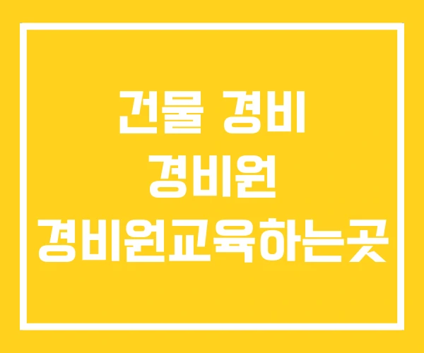 건물 경비 경비원 경비원교육하는곳 건물 경비 경비원 경비원교육하는곳