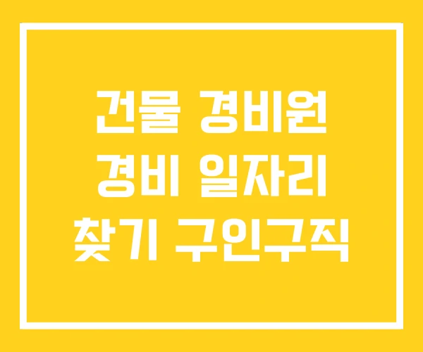 건물 경비원 경비 일자리 찾기 구인구직