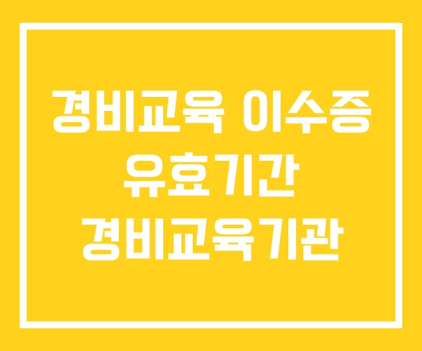 경비교육 이수증 유효기간 경비교육기관 경비교육 이수증 유효기간 경비교육기관