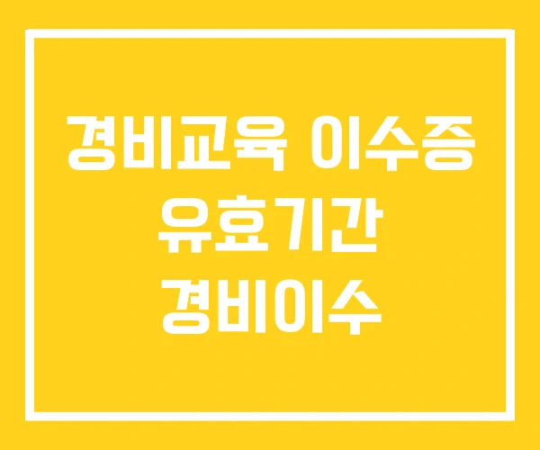 경비교육 이수증 유효기간 경비이수 경비교육 이수증 유효기간 경비이수
