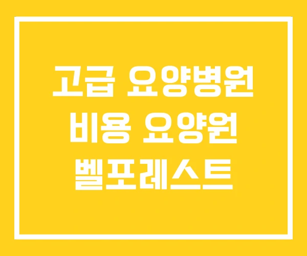 고급 요양병원 비용 요양원 벨포레스트 고급 요양병원 비용 요양원 벨포레스트