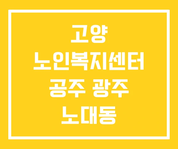 고양 노인복지센터 공주 광주 노대동