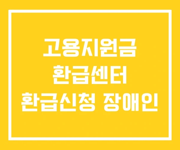 고용지원금 환급센터 환급신청 장애인
