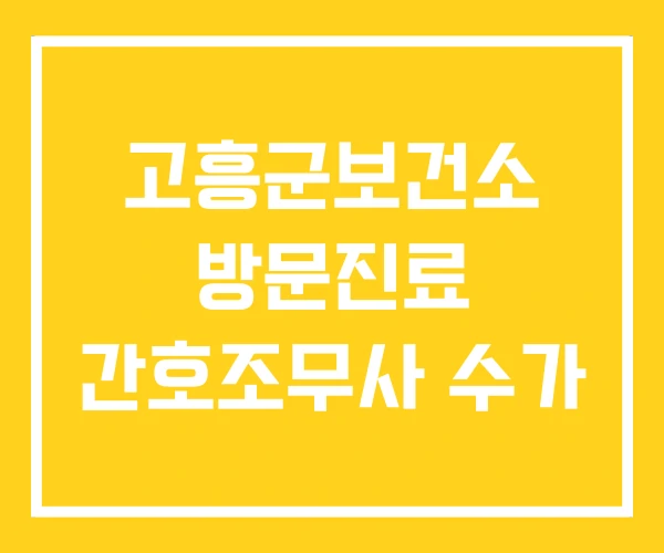 고흥군보건소 방문진료 간호조무사 수가 고흥군보건소 방문진료 간호조무사 수가