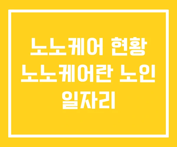 노노케어 현황 노노케어란 노인 일자리 노노케어 현황 노노케어란 노인 일자리