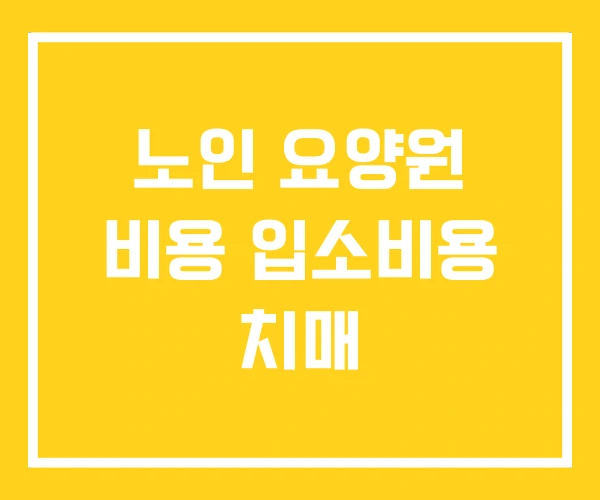 노인 요양원 비용 입소비용 치매