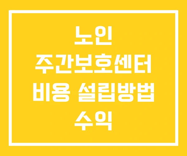 노인 주간보호센터 비용 설립방법 수익 노인 주간보호센터 비용 설립방법 수익