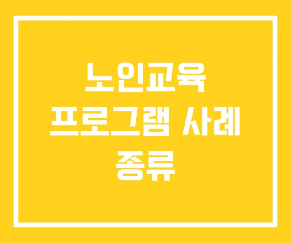 노인교육 프로그램 사례 종류 노인교육 프로그램 사례 종류