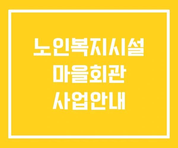 노인복지시설 마을회관 사업안내