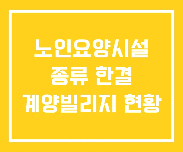 노인요양시설 종류 한결 계양빌리지 현황