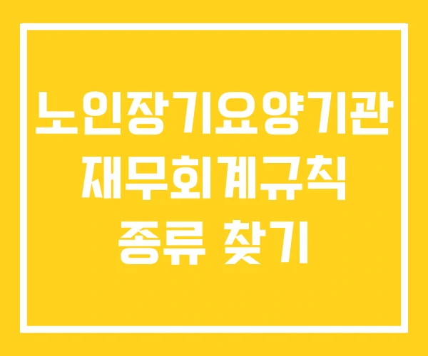 노인장기요양기관 재무회계규칙 종류 찾기 노인장기요양기관 재무회계규칙 종류 찾기