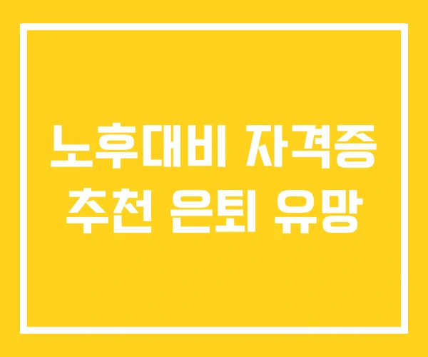 노후대비 자격증 추천 은퇴 유망