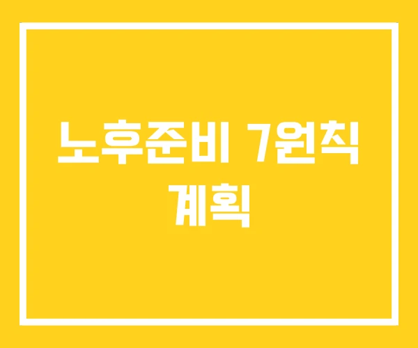 노후준비 7원칙 계획 노후준비 7원칙 계획