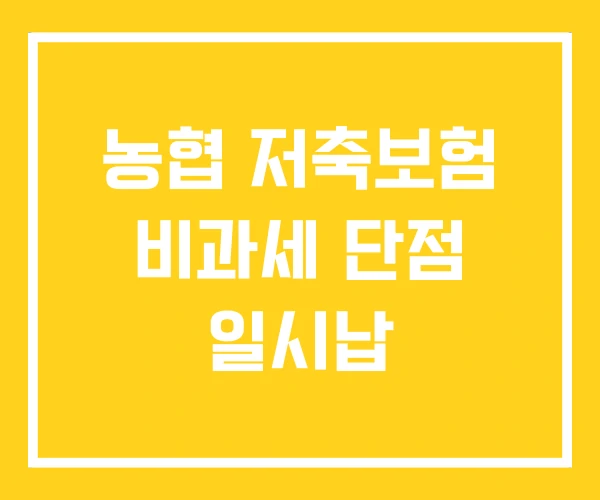 농협 저축보험 비과세 단점 일시납 농협 저축보험 비과세 단점 일시납