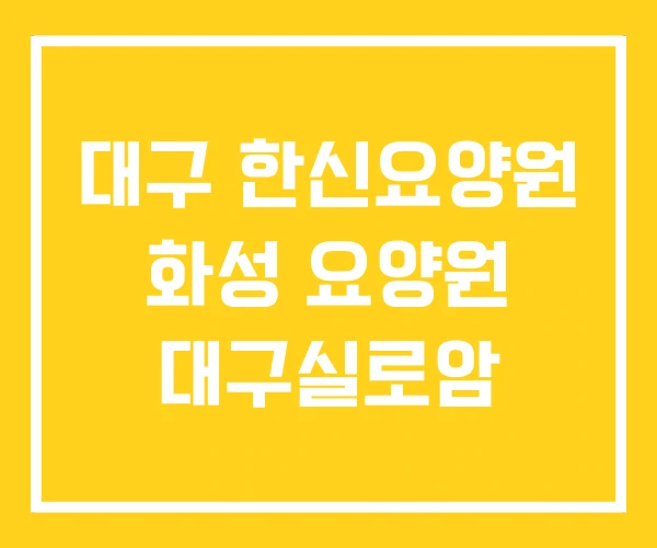 대구 한신요양원 화성 요양원 대구실로암 대구 한신요양원 화성 요양원 대구실로암