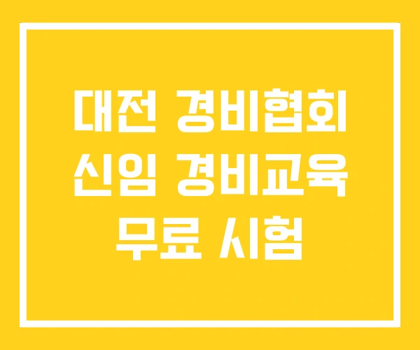대전 경비협회 신임 경비교육 무료 시험 대전 경비협회 신임 경비교육 무료 시험