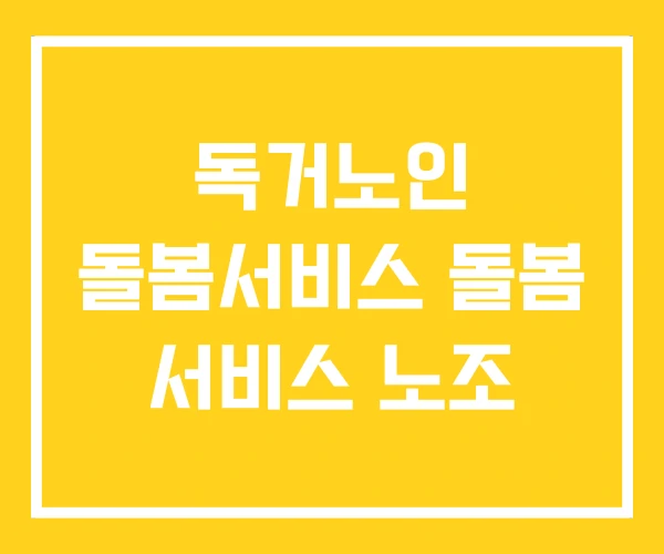 독거노인 돌봄서비스 돌봄 서비스 노조