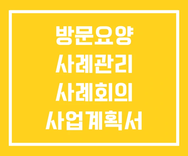 방문요양 사례관리 사례회의 사업계획서 방문요양 사례관리 사례회의 사업계획서