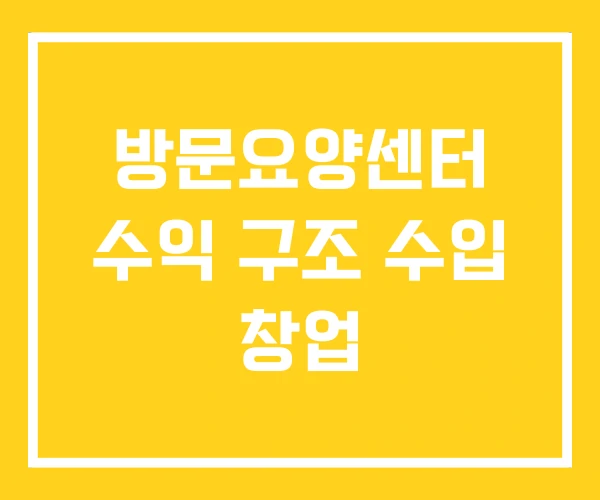 방문요양센터 수익 구조 수입 창업