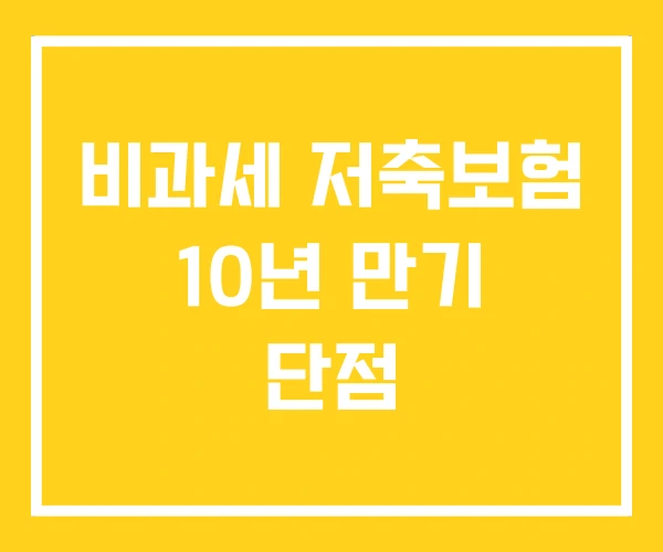 비과세 저축보험 10년 만기 단점 비과세 저축보험 10년 만기 단점