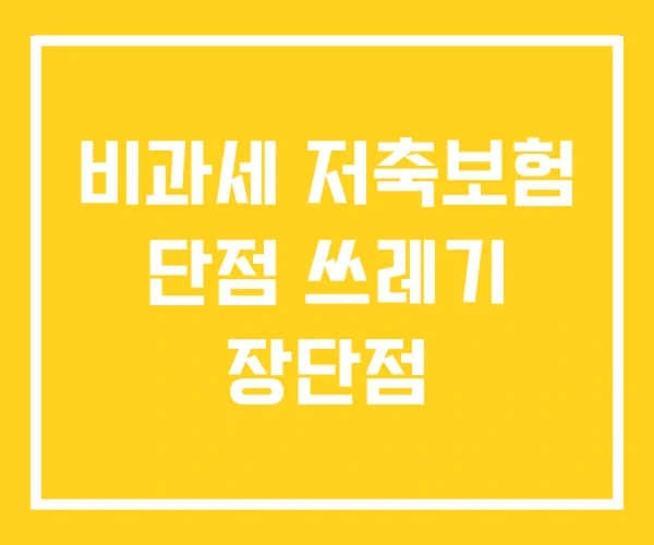 비과세 저축보험 단점 쓰레기 장단점