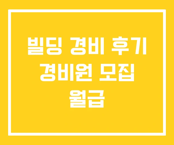 빌딩 경비 후기 경비원 모집 월급