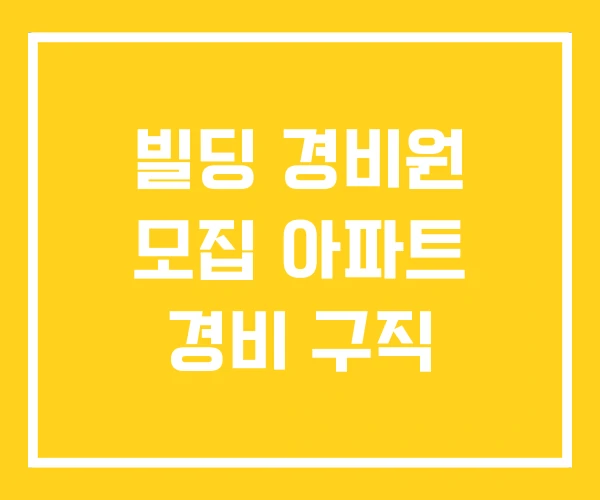 빌딩 경비원 모집 아파트 경비 구직 빌딩 경비원 모집 아파트 경비 구직