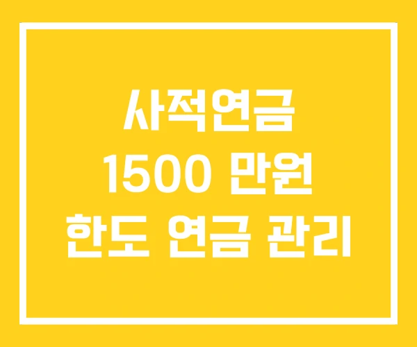 사적연금 1500 만원 한도 연금 관리 사적연금 1500 만원 한도 연금 관리