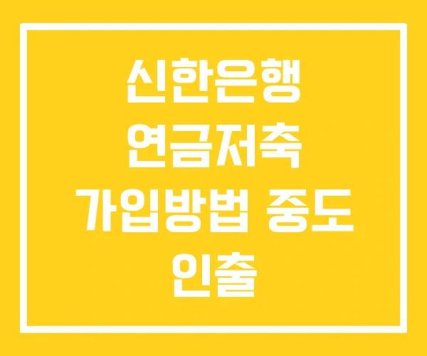 신한은행 연금저축 가입방법 중도 인출 신한은행 연금저축 가입방법 중도 인출