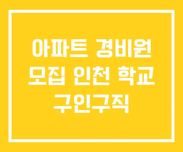 아파트 경비원 모집 인천 학교 구인구직