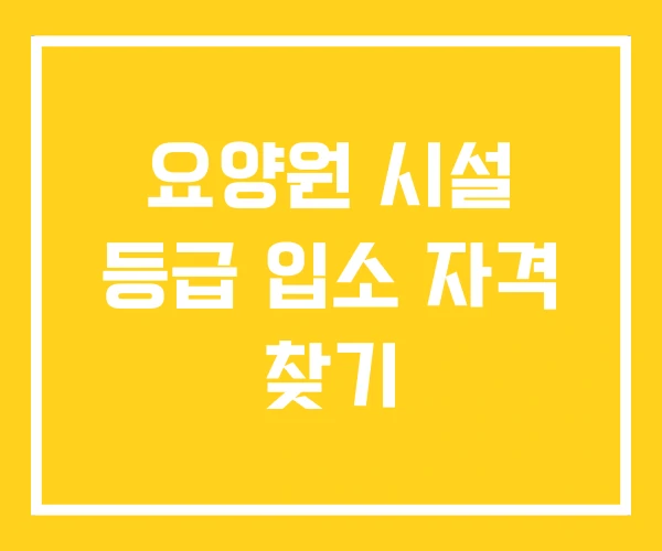 요양원 시설 등급 입소 자격 찾기 요양원 시설 등급 입소 자격 찾기