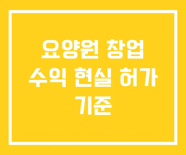 요양원 창업 수익 현실 허가 기준