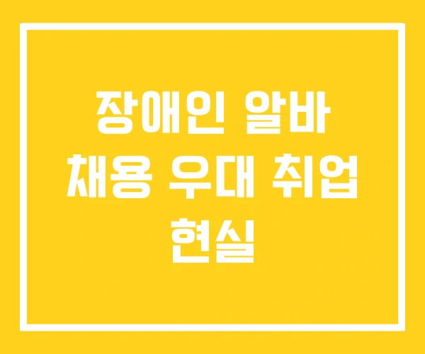 장애인 알바 채용 우대 취업 현실 장애인 알바 채용 우대 취업 현실