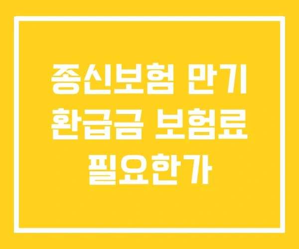 종신보험 만기 환급금 보험료 필요한가